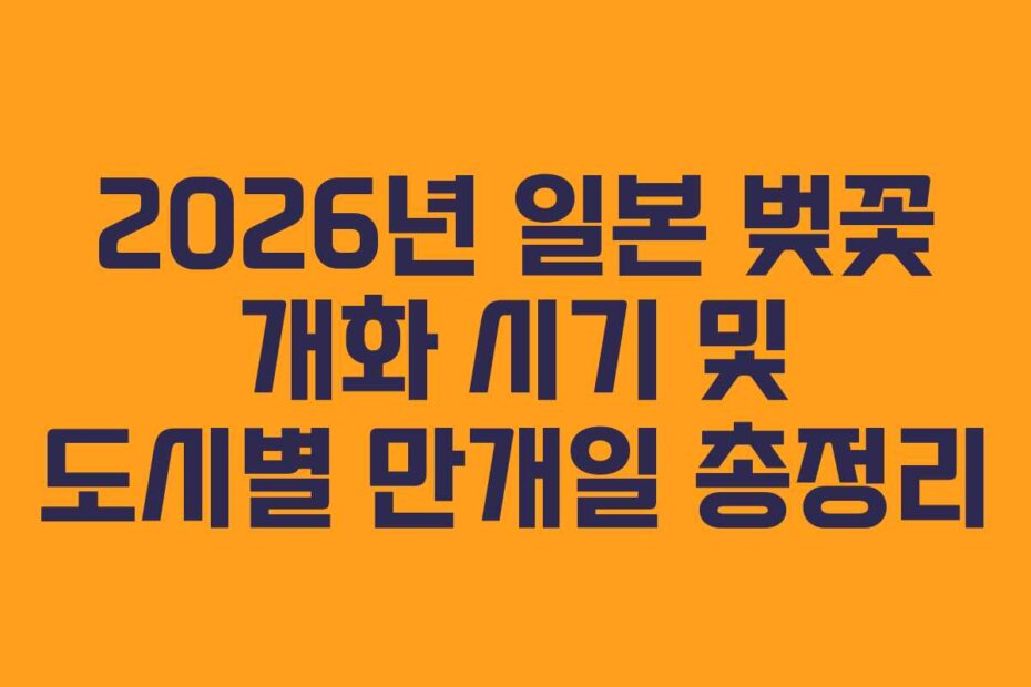 2026년 일본 벚꽃 개화 시기 및 도시별 만개일 총정리