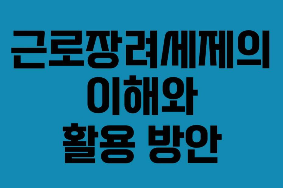 근로장려세제의 이해와 활용 방안