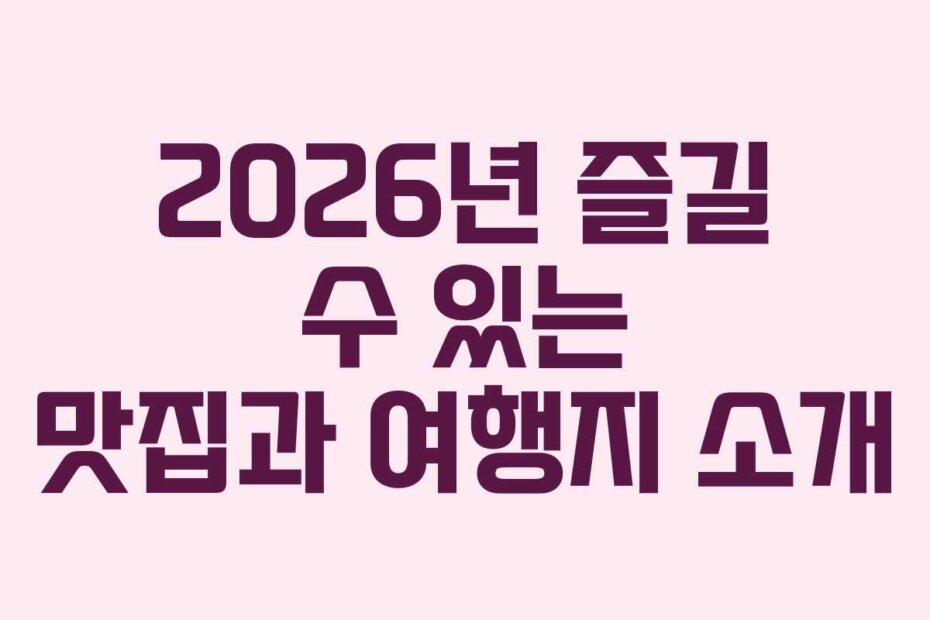 2026년 즐길 수 있는 맛집과 여행지 소개