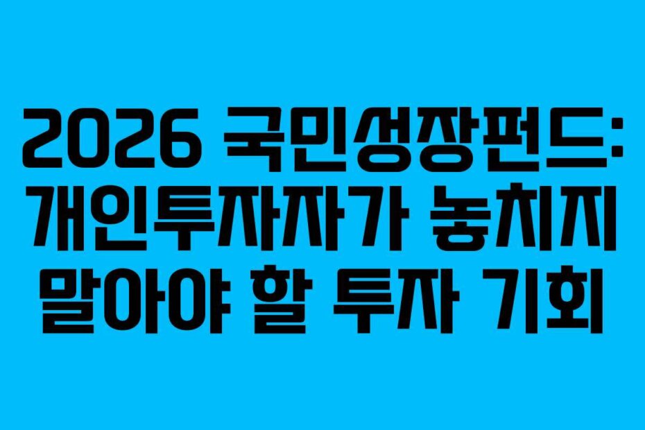 2026 국민성장펀드: 개인투자자가 놓치지 말아야 할 투자 기회