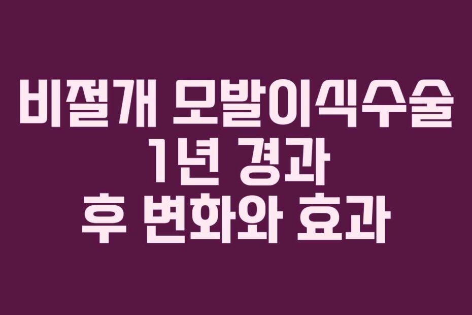비절개 모발이식수술 1년 경과 후 변화와 효과