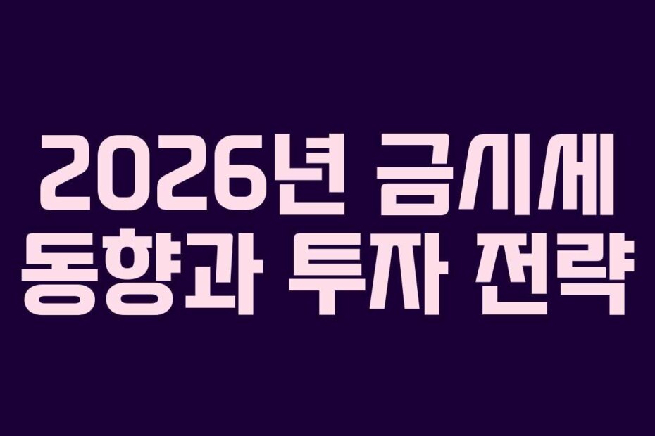 2026년 금시세 동향과 투자 전략