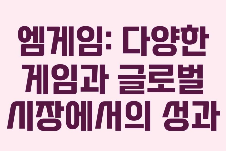 엠게임: 다양한 게임과 글로벌 시장에서의 성과