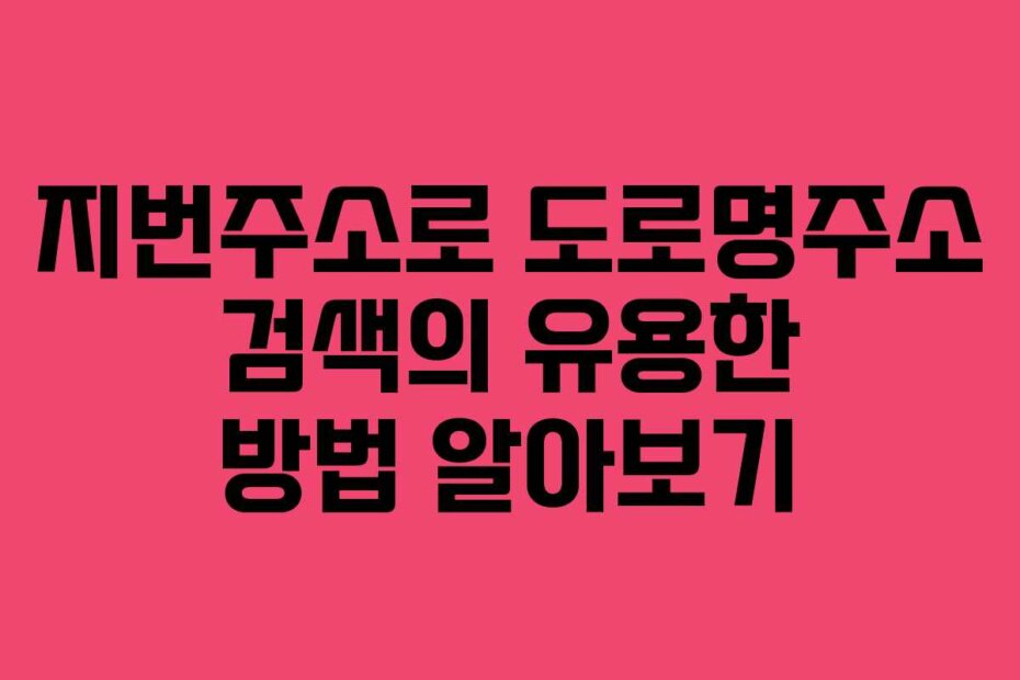 지번주소로 도로명주소 검색의 유용한 방법 알아보기