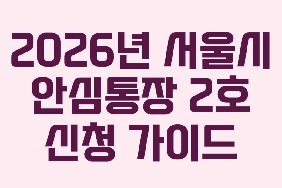 2026년 서울시 안심통장 2호 신청 가이드