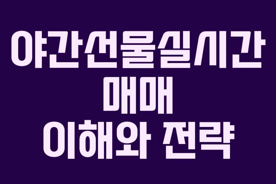 야간선물실시간 매매 이해와 전략