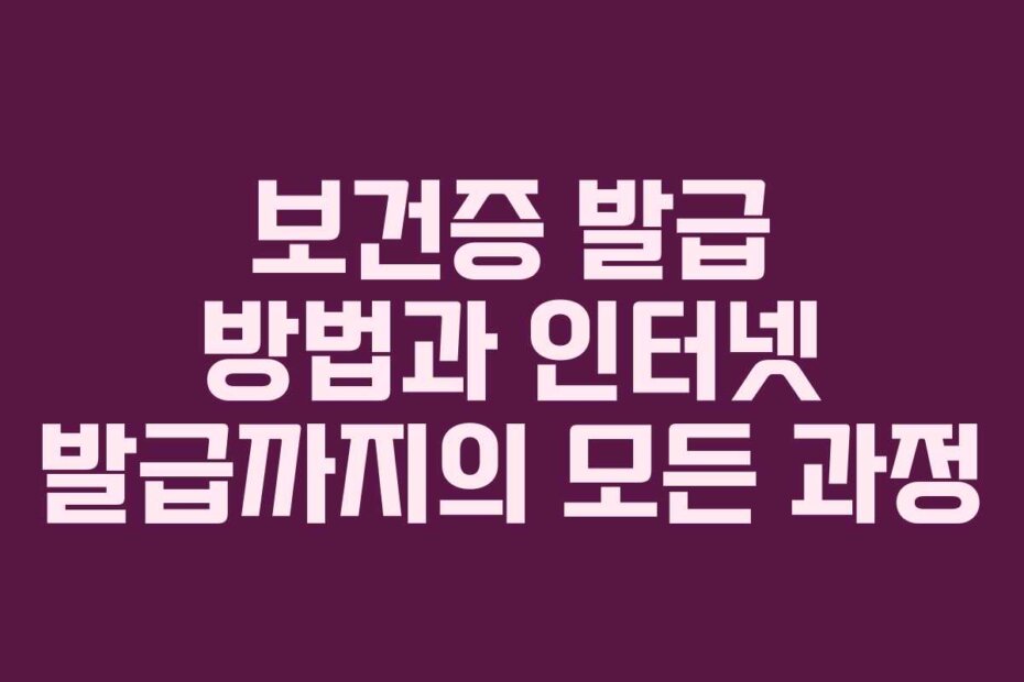 보건증 발급 방법과 인터넷 발급까지의 모든 과정