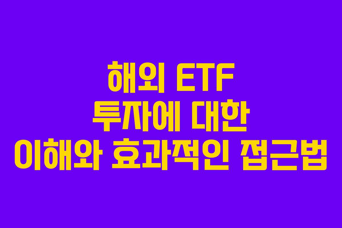 해외 ETF 투자에 대한 이해와 효과적인 접근법