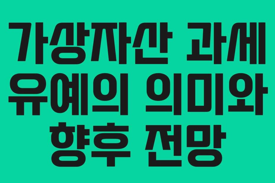 가상자산 과세 유예의 의미와 향후 전망
