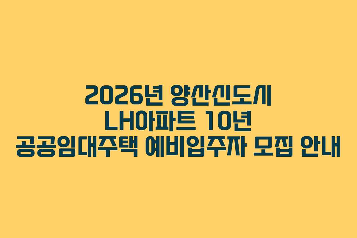 2026년 양산신도시 LH아파트 10년 공공임대주택 예비입주자 모집 안내