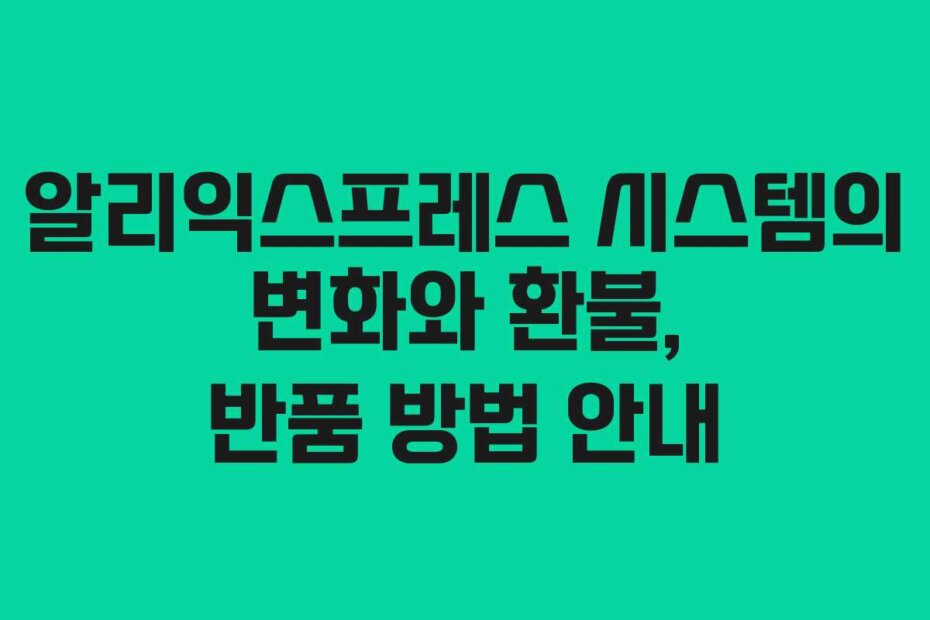 알리익스프레스 시스템의 변화와 환불, 반품 방법 안내