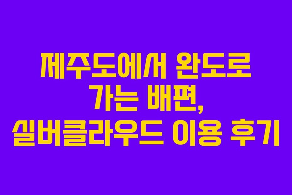 제주도에서 완도로 가는 배편, 실버클라우드 이용 후기