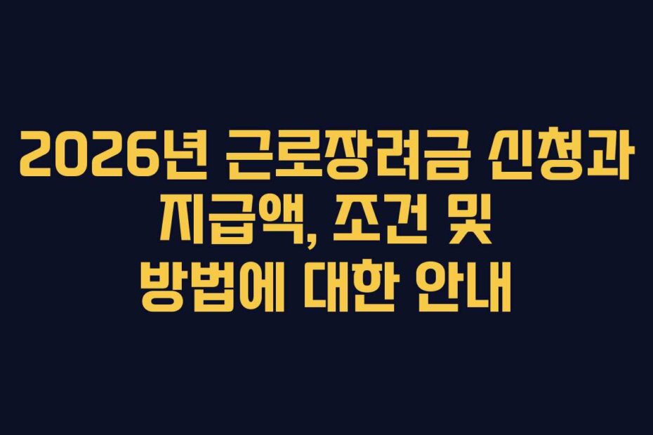 2026년 근로장려금 신청과 지급액, 조건 및 방법에 대한 안내