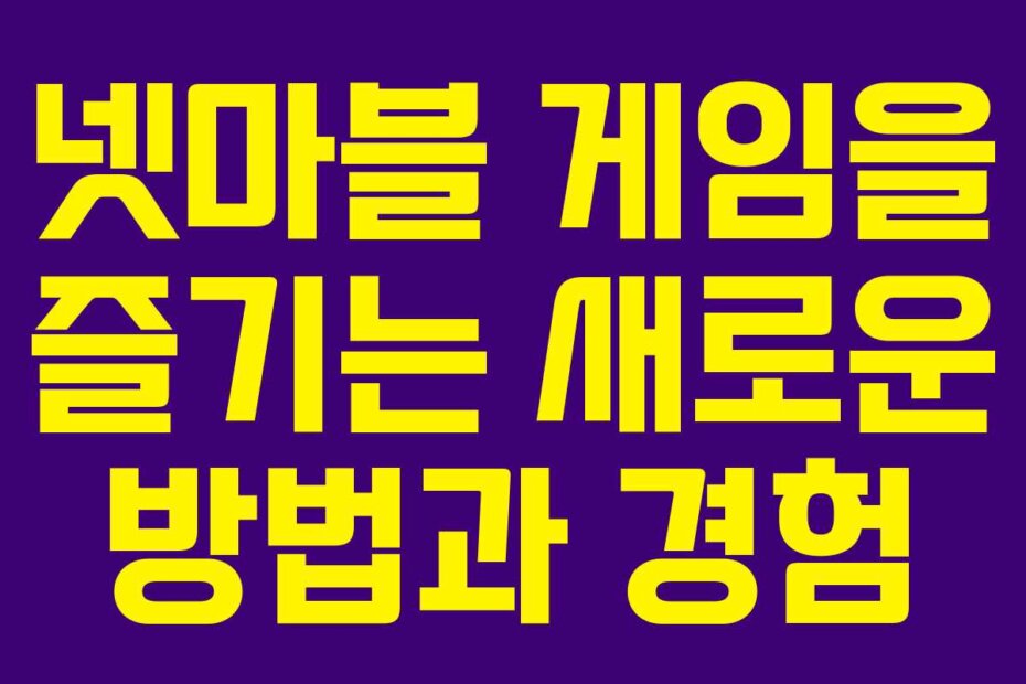 넷마블 게임을 즐기는 새로운 방법과 경험