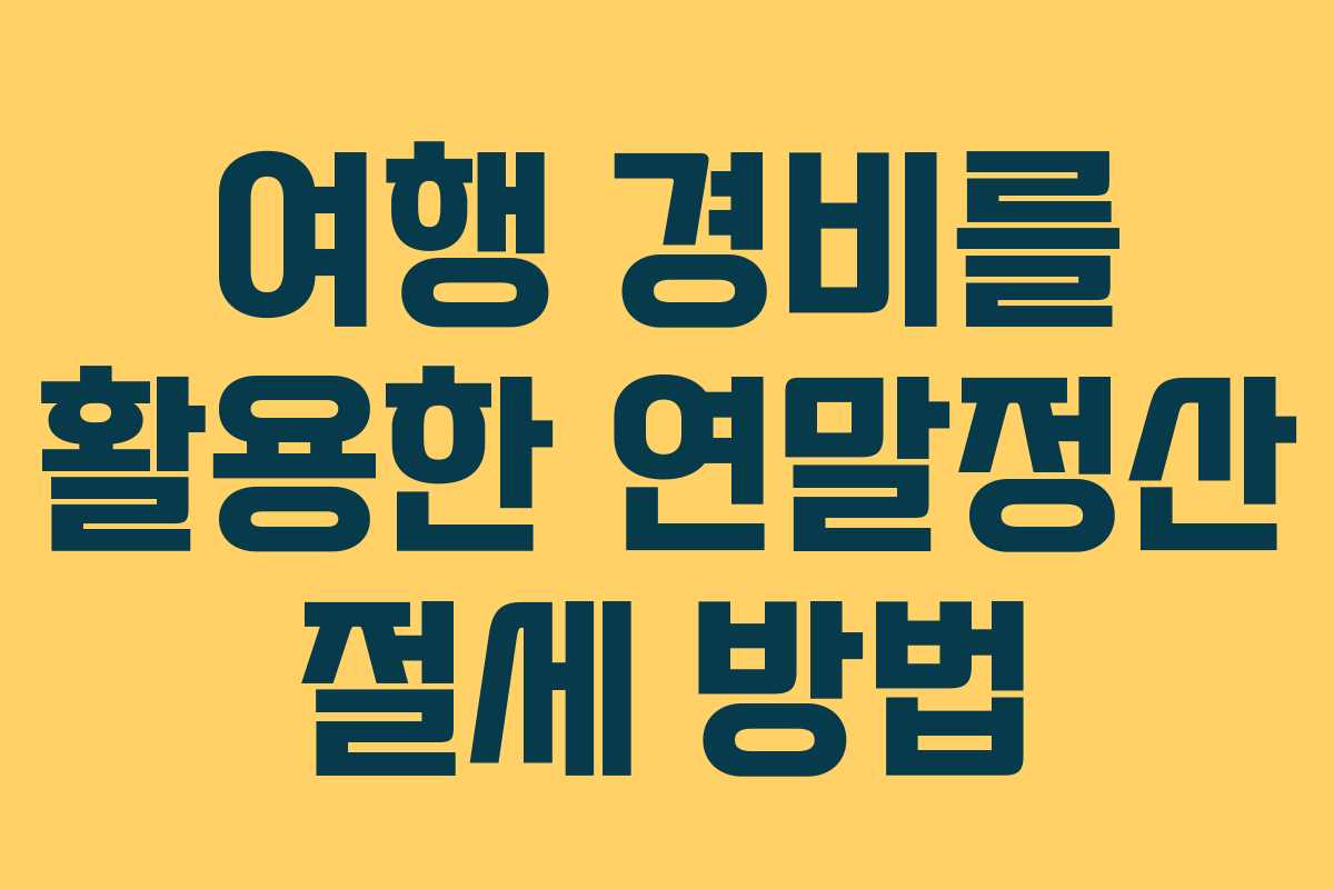 여행 경비를 활용한 연말정산 절세 방법