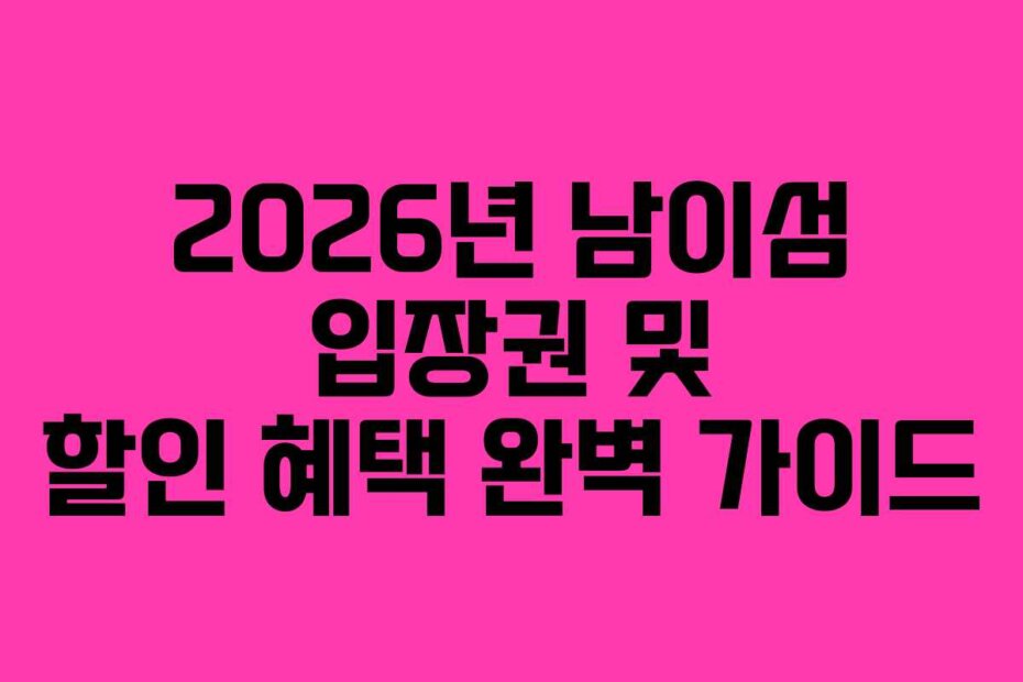 2026년 남이섬 입장권 및 할인 혜택 완벽 가이드