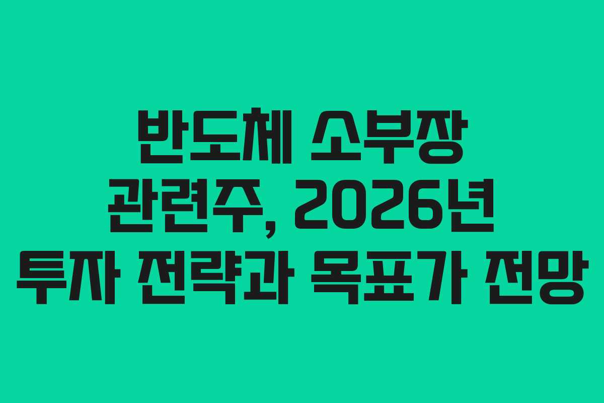 반도체 소부장 관련주, 2026년 투자 전략과 목표가 전망