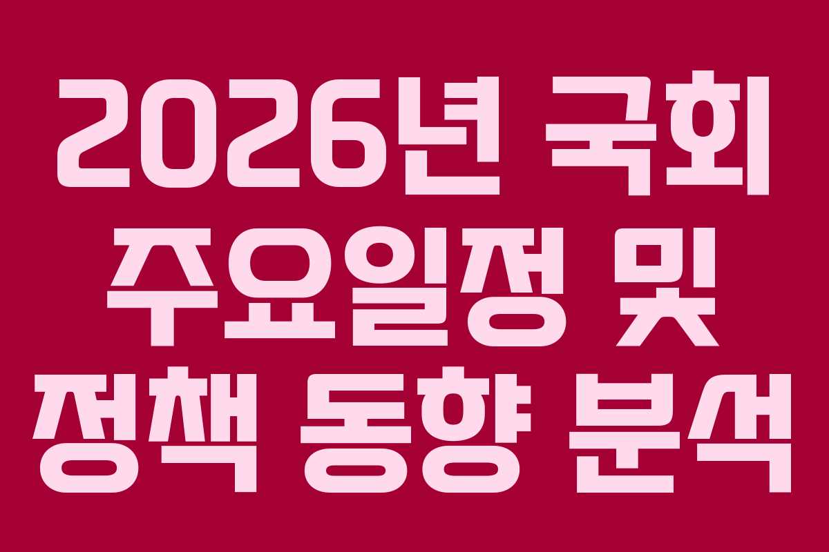 2026년 국회 주요일정 및 정책 동향 분석