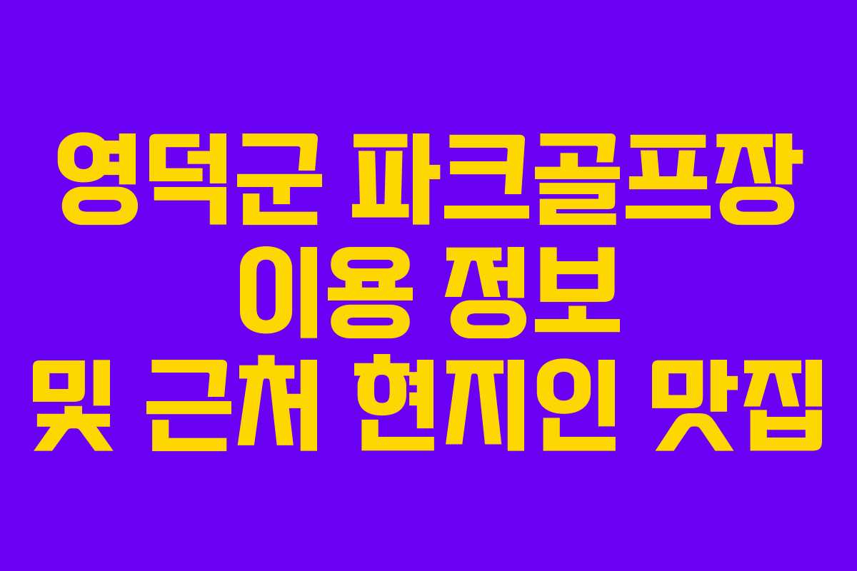 영덕군 파크골프장 이용 정보 및 근처 현지인 맛집