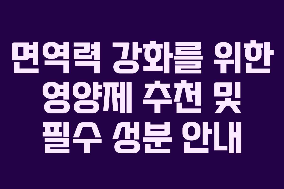 면역력 강화를 위한 영양제 추천 및 필수 성분 안내