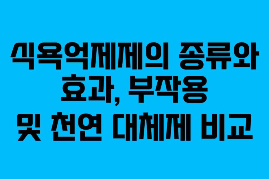 식욕억제제의 종류와 효과, 부작용 및 천연 대체제 비교