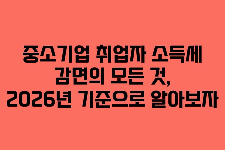 중소기업 취업자 소득세 감면의 모든 것, 2026년 기준으로 알아보자