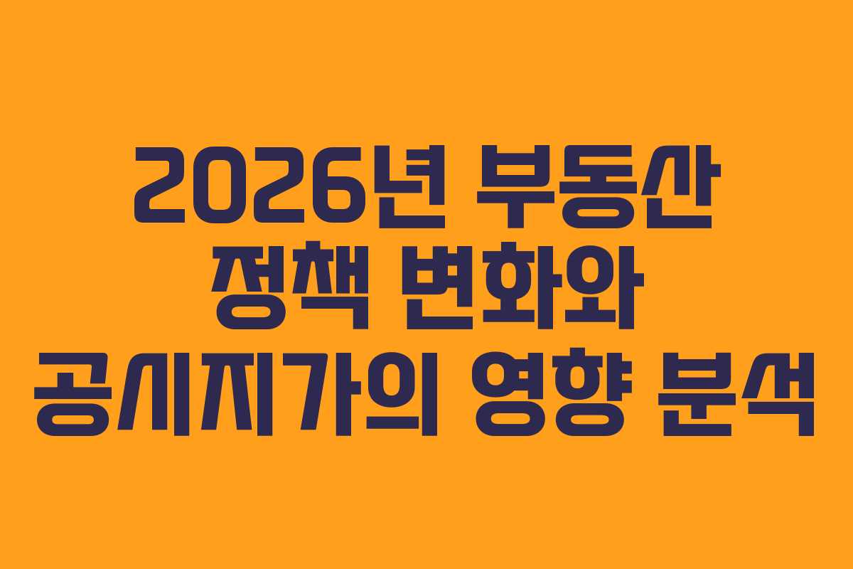 2026년 부동산 정책 변화와 공시지가의 영향 분석