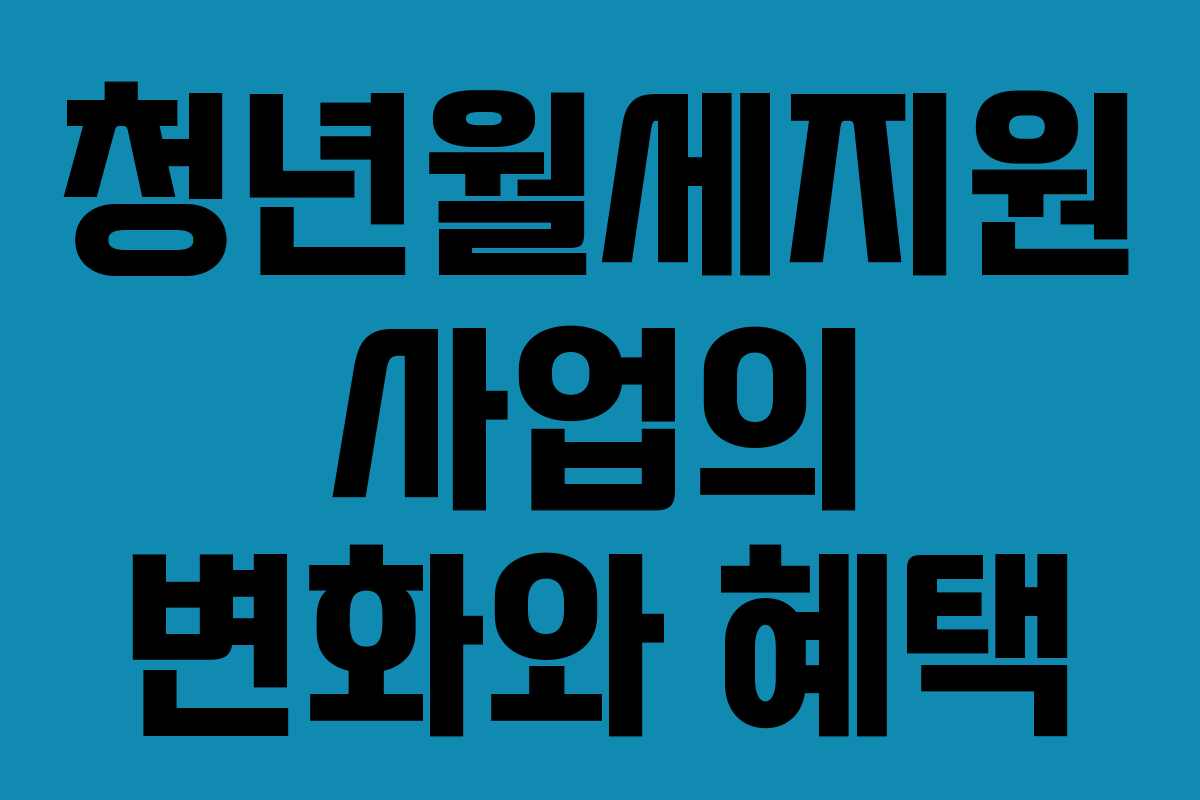 청년월세지원 사업의 변화와 혜택