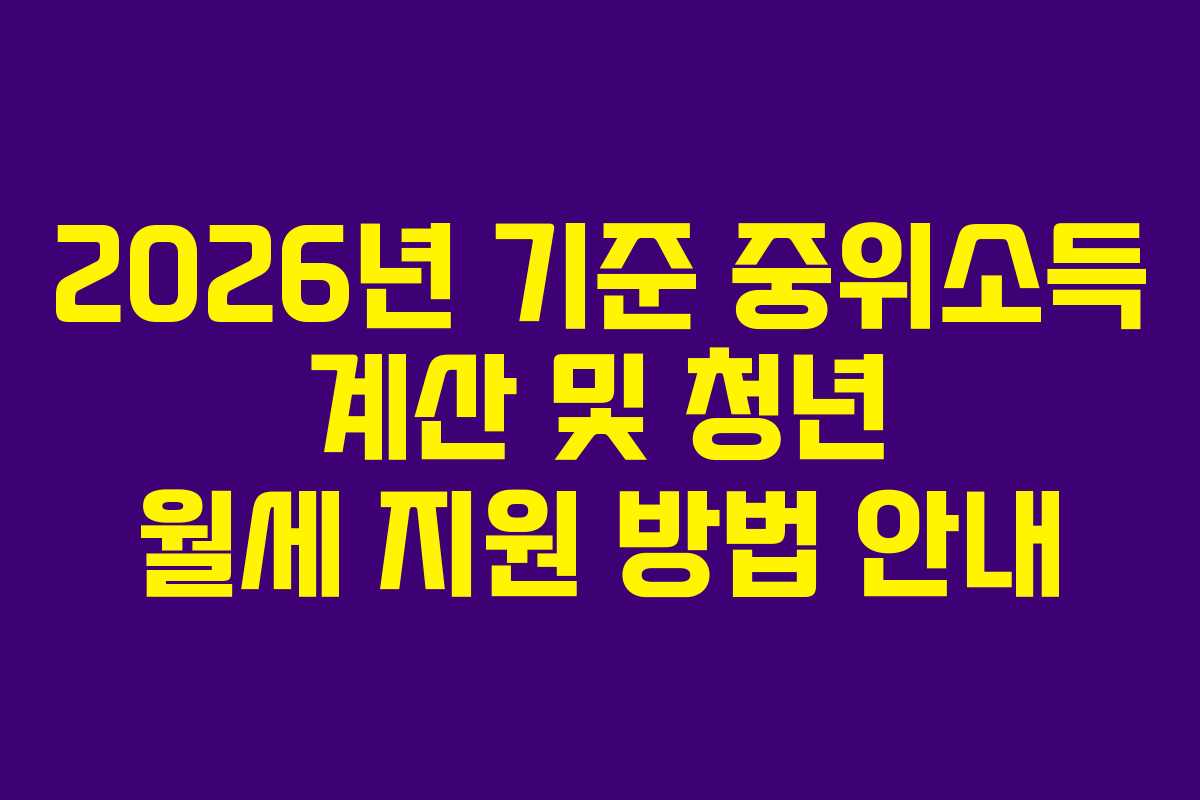 2026년 기준 중위소득 계산 및 청년 월세 지원 방법 안내
