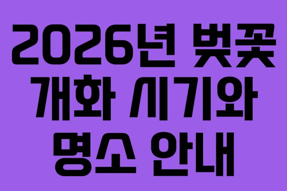 2026년 벚꽃 개화 시기와 명소 안내