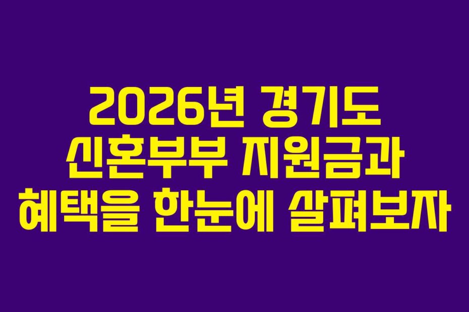 2026년 경기도 신혼부부 지원금과 혜택을 한눈에 살펴보자