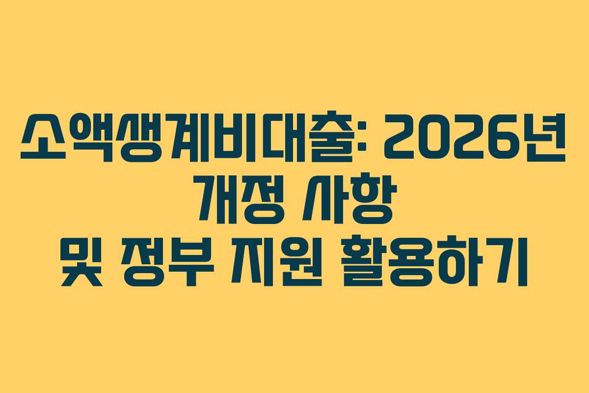 소액생계비대출: 2026년 개정 사항 및 정부 지원 활용하기