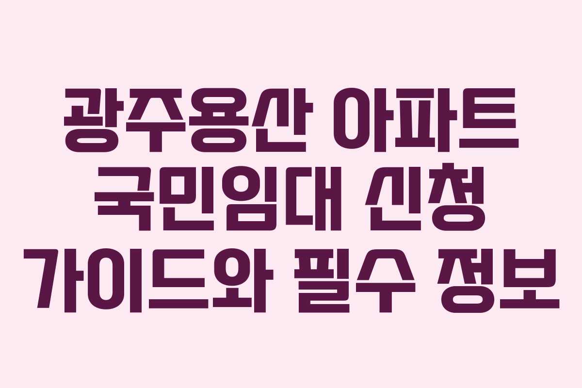 광주용산 아파트 국민임대 신청 가이드와 필수 정보