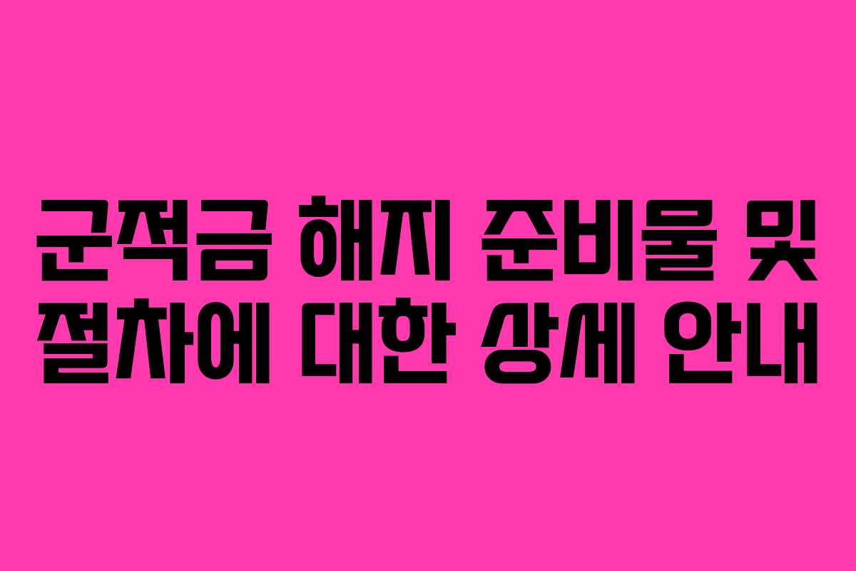 군적금 해지 준비물 및 절차에 대한 상세 안내