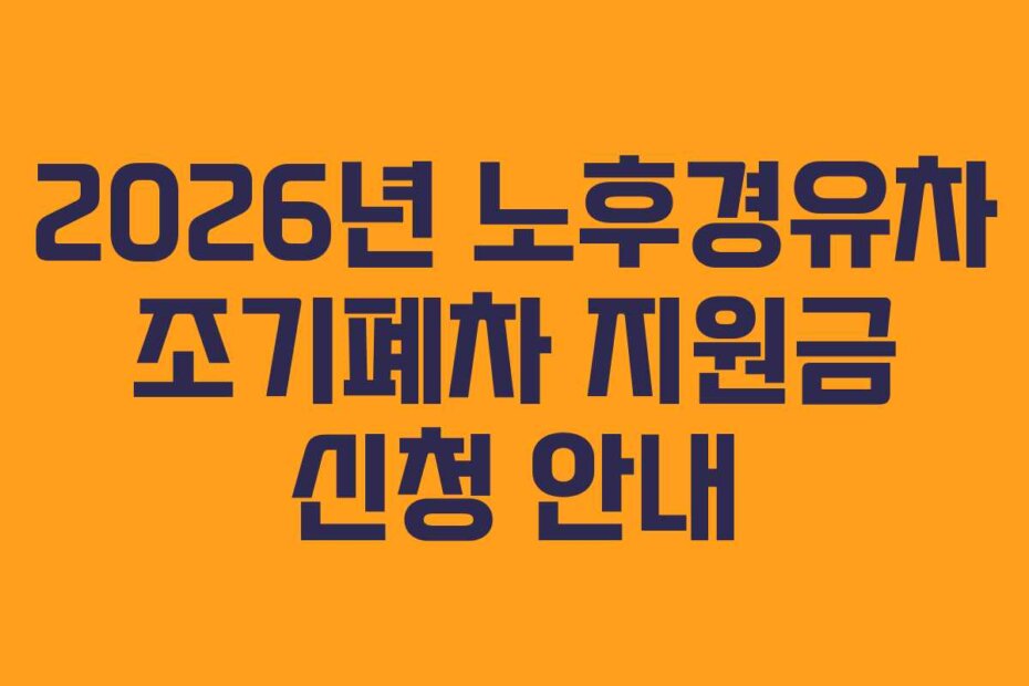 2026년 노후경유차 조기폐차 지원금 신청 안내