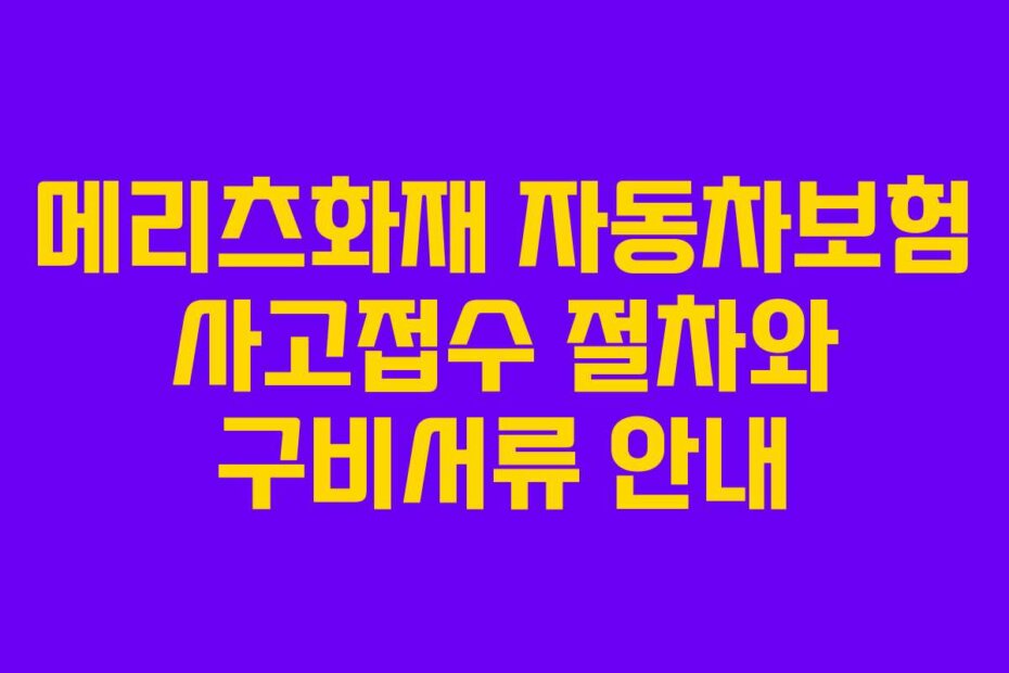 메리츠화재 자동차보험 사고접수 절차와 구비서류 안내