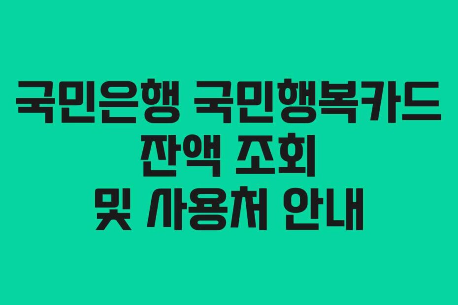 국민은행 국민행복카드 잔액 조회 및 사용처 안내