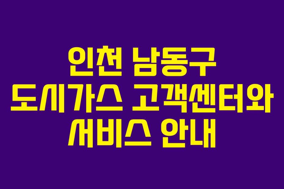 인천 남동구 도시가스 고객센터와 서비스 안내