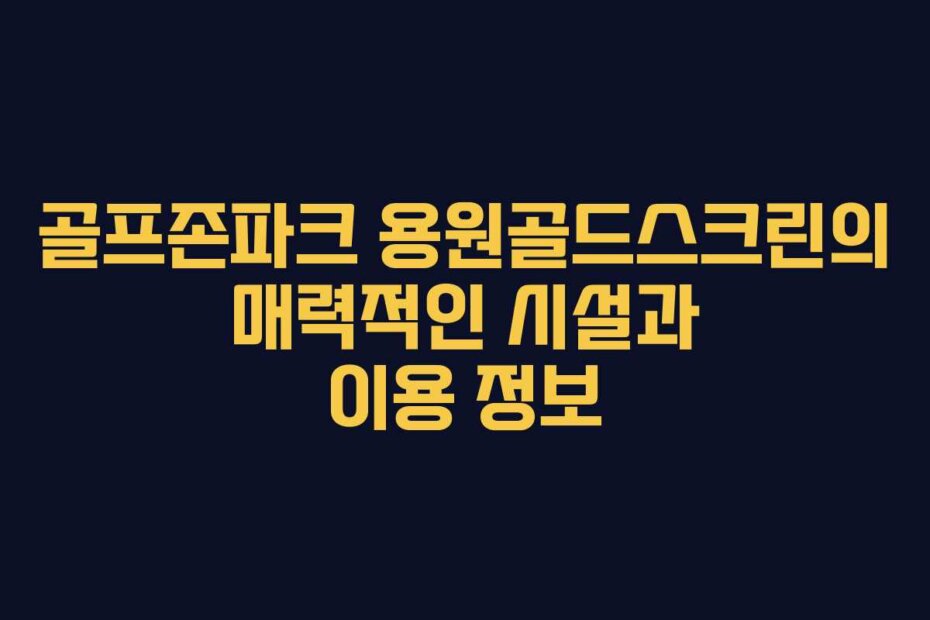 골프존파크 용원골드스크린의 매력적인 시설과 이용 정보
