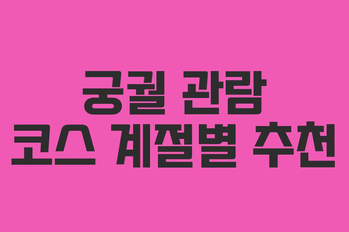 궁궐 관람 코스 계절별 추천
