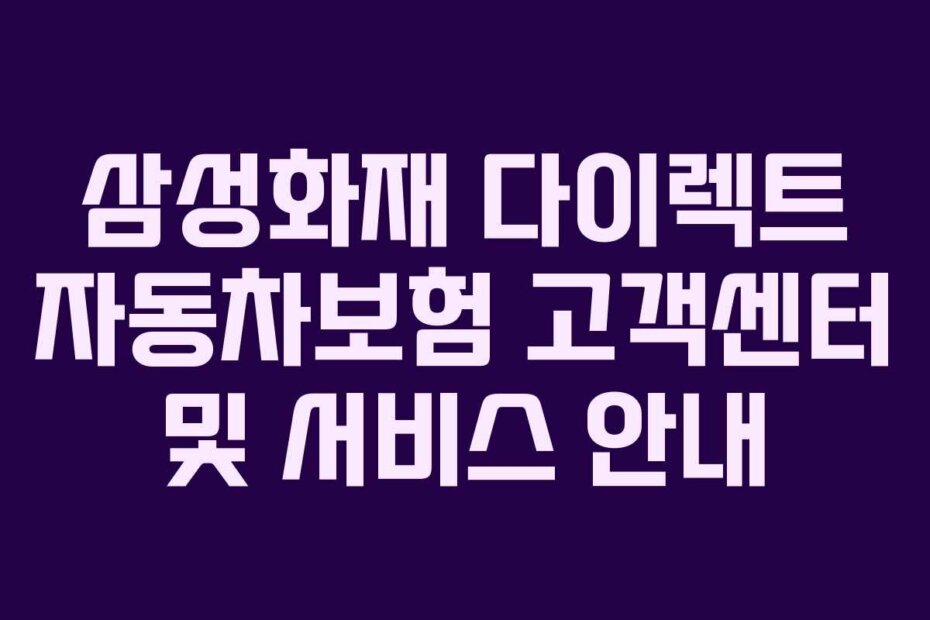 삼성화재 다이렉트 자동차보험 고객센터 및 서비스 안내