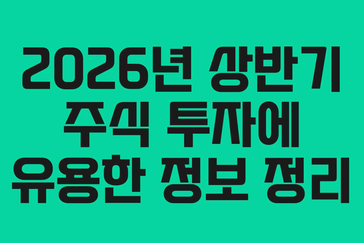 2026년 상반기 주식 투자에 유용한 정보 정리
