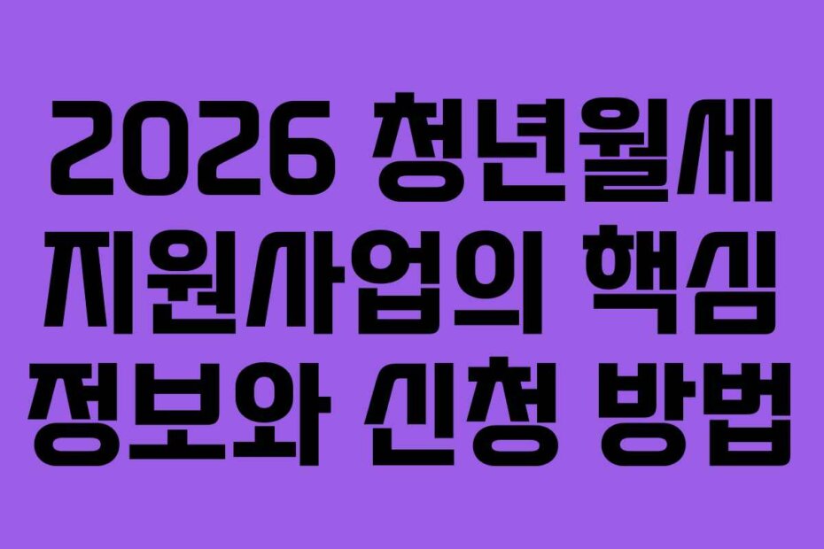 2026 청년월세 지원사업의 핵심 정보와 신청 방법