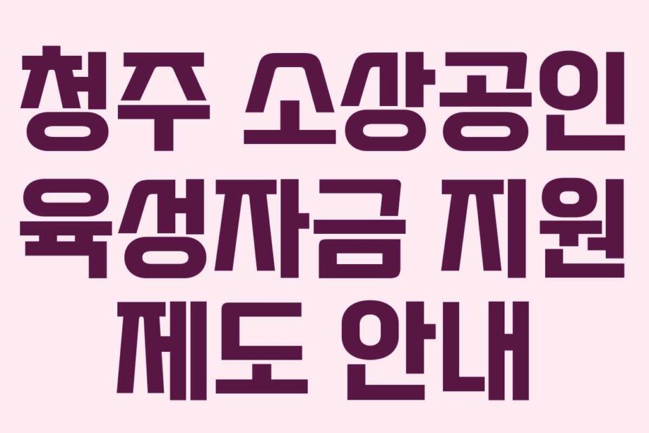 청주 소상공인 육성자금 지원 제도 안내