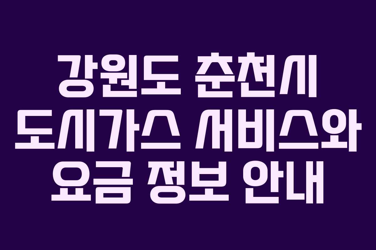 강원도 춘천시 도시가스 서비스와 요금 정보 안내