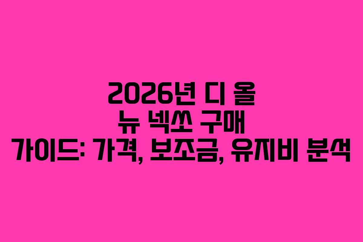 2026년 디 올 뉴 넥쏘 구매 가이드: 가격, 보조금, 유지비 분석