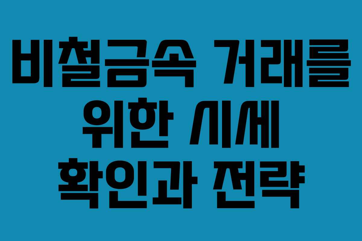 비철금속 거래를 위한 시세 확인과 전략