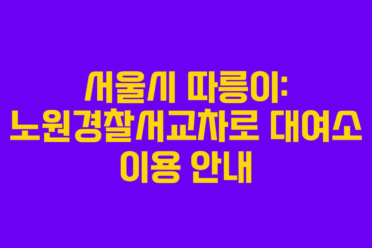 서울시 따릉이: 노원경찰서교차로 대여소 이용 안내