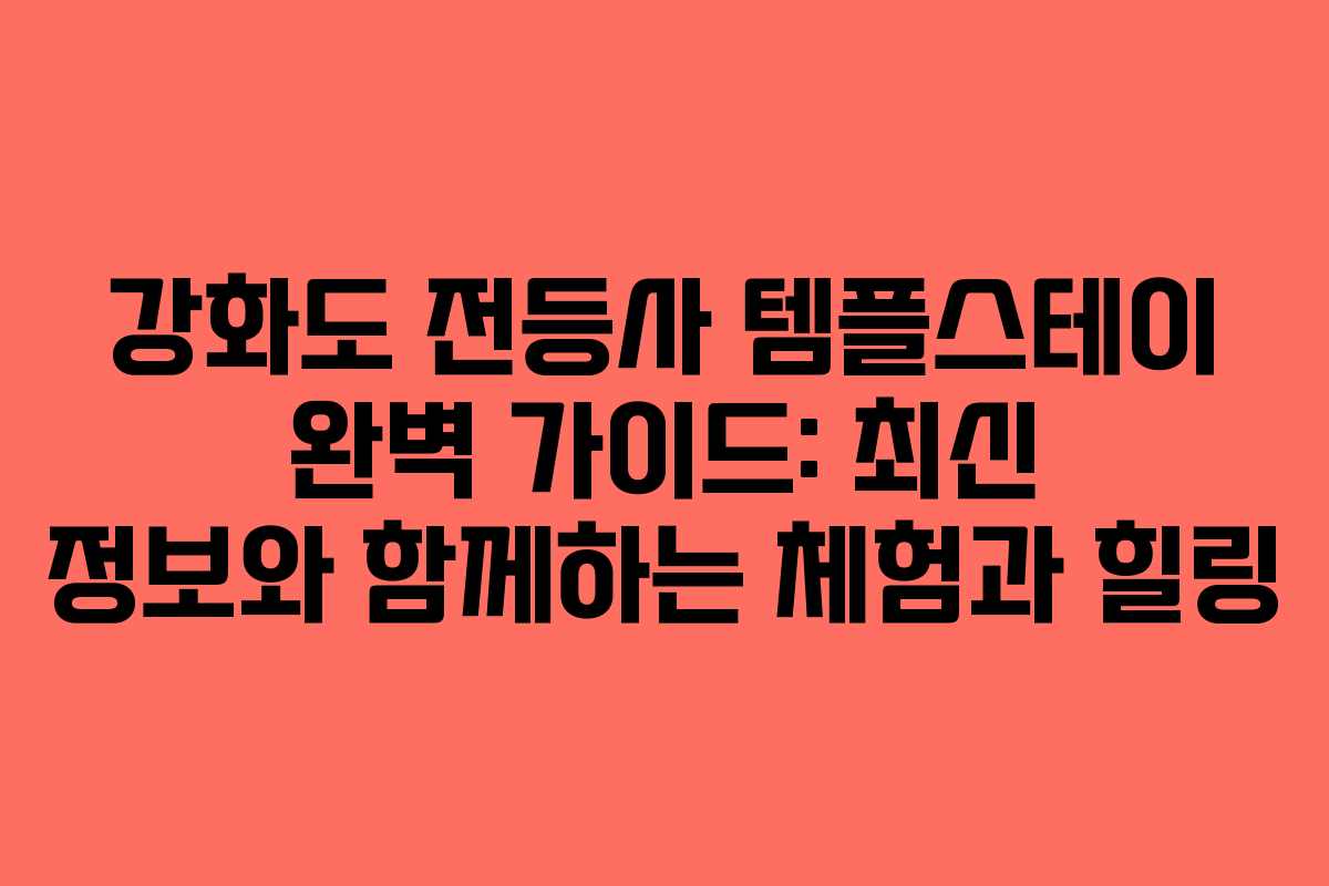 강화도 전등사 템플스테이 완벽 가이드: 최신 정보와 함께하는 체험과 힐링