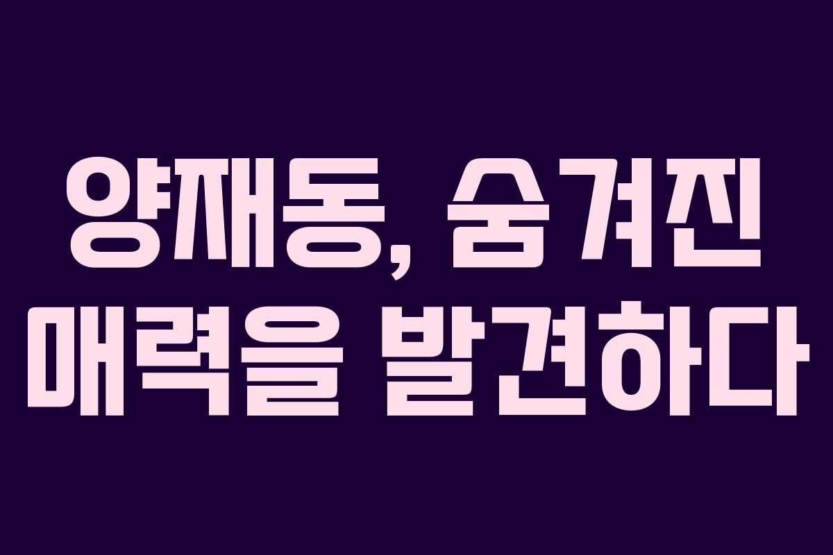 양재동, 숨겨진 매력을 발견하다